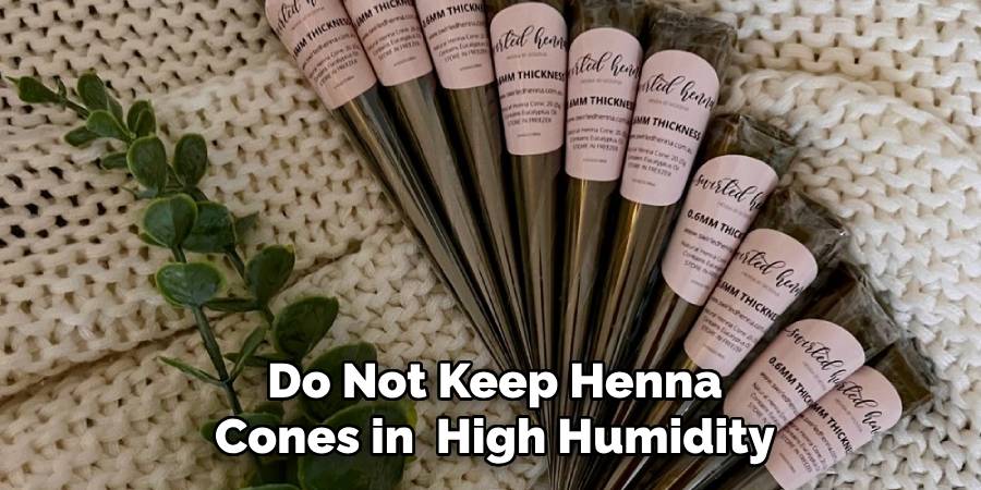 Do Not Keep Henna
Cones in  High Humidity