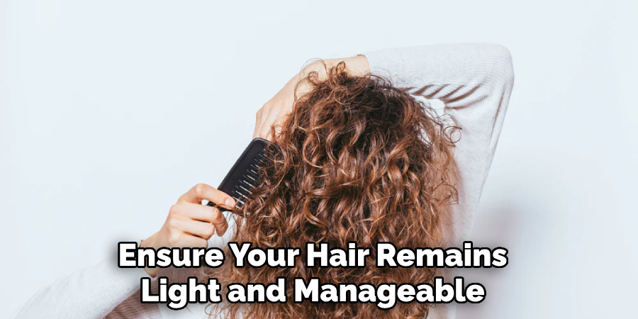 Ensure Your Hair Remains
Light and Manageable