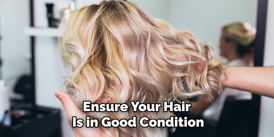 Ensure Your Hair 
Is in Good Condition