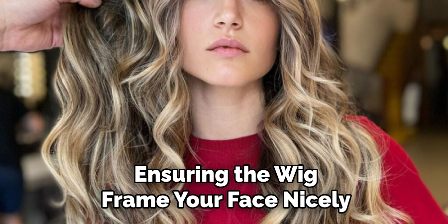 Ensuring the Wig
Frame Your Face Nicely