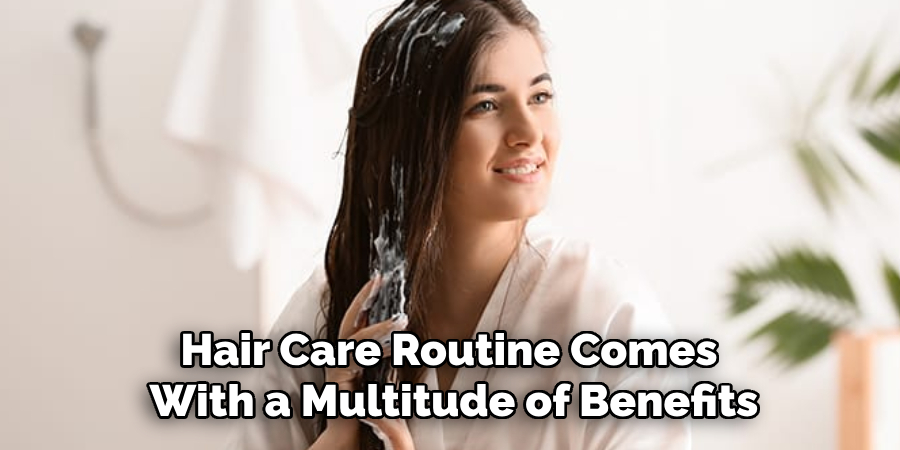 Hair Care Routine Comes 
With a Multitude of Benefits