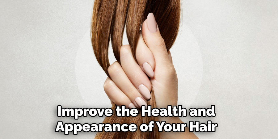 Improve the Health and
Appearance of Your Hair