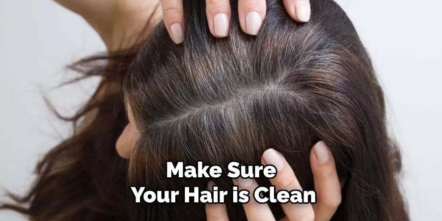 Make Sure Your Hair is Clean