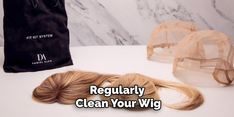 Regularly 
Clean Your Wig