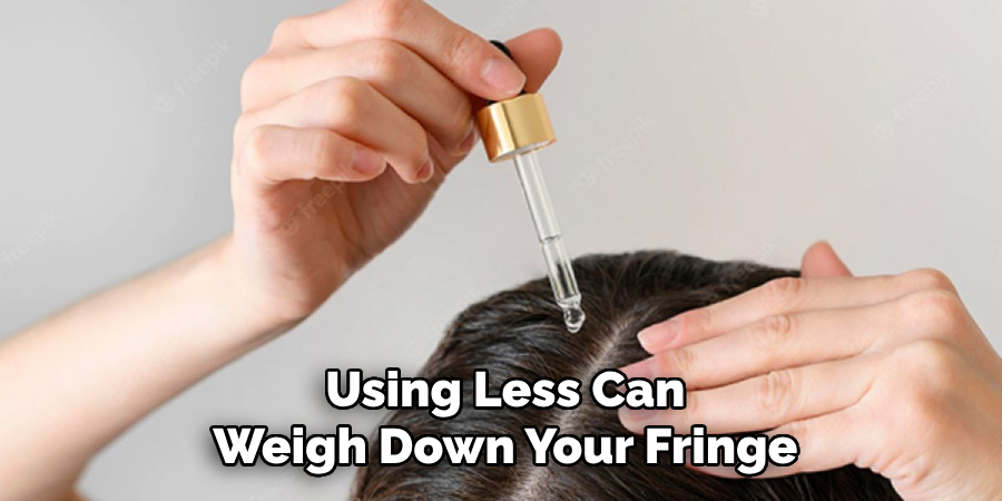 Using Less Can
Weigh Down Your Fringe