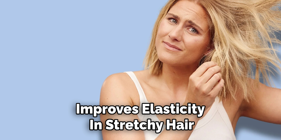 Improves Elasticity 
In Stretchy Hair