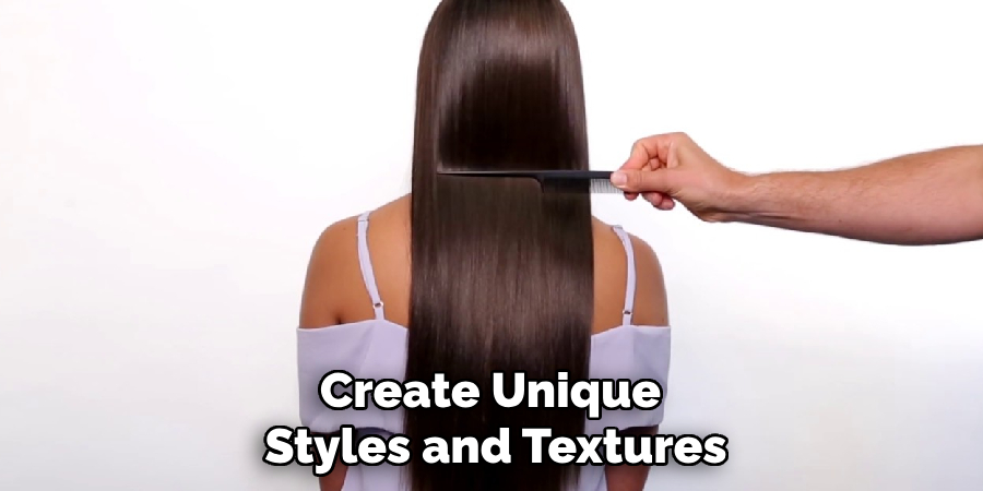 Create Unique 
Styles and Textures