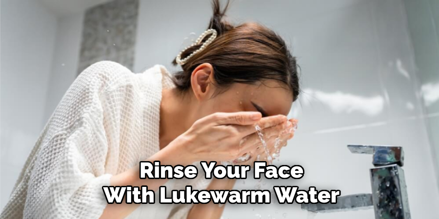 Rinse Your Face
With Lukewarm Water