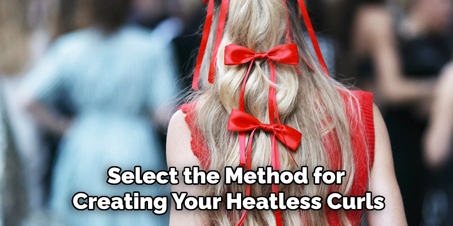 Select the Method for 
Creating Your Heatless Curls