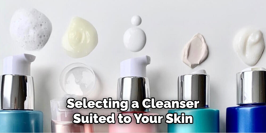 Selecting a Cleanser
Suited to Your Skin