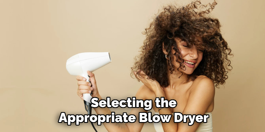 Selecting the
Appropriate Blow Dryer