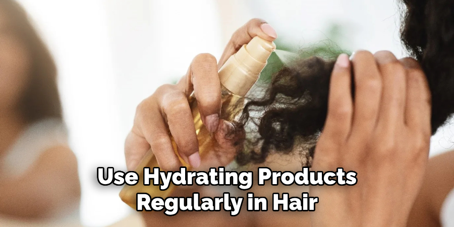 Use Hydrating Products
Regularly in Hair