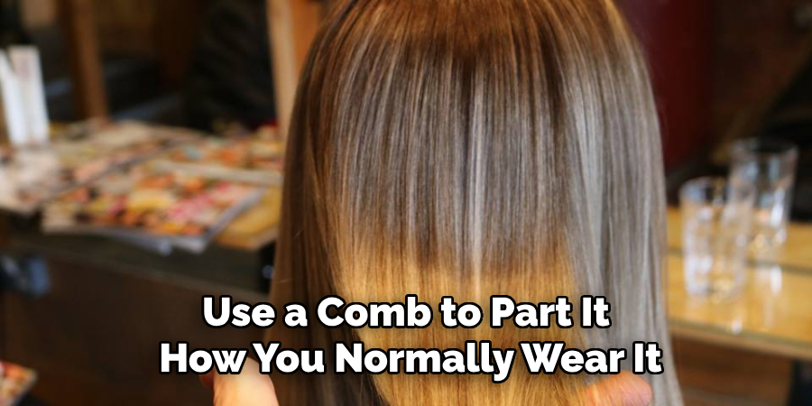 Use a Comb to Part It How You Normally Wear It