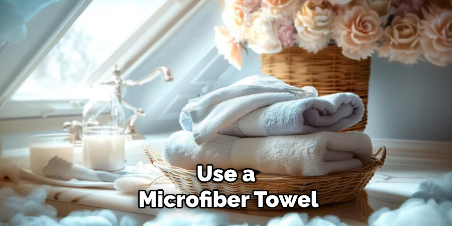 Use a 
Microfiber Towel