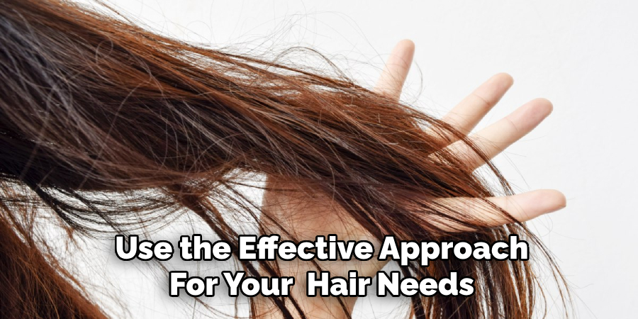 Use the Effective Approach
For Your  Hair Needs