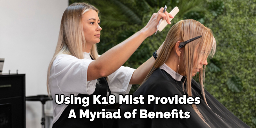 Using K18 Mist Provides 
A Myriad of Benefits