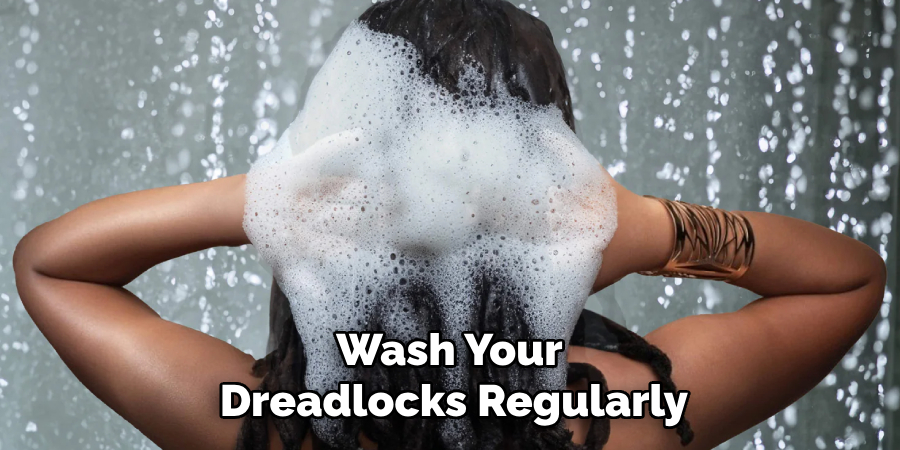 Wash Your 
Dreadlocks Regularly