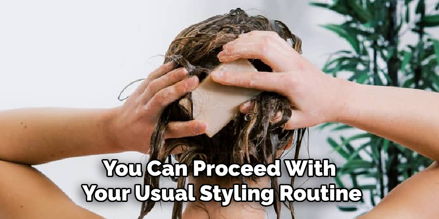 You Can Proceed With 
Your Usual Styling Routine