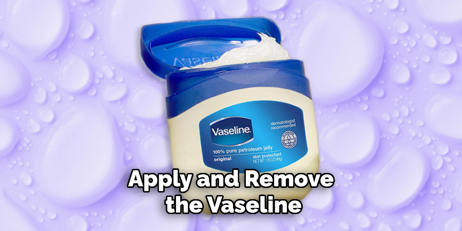 Apply and Remove the Vaseline