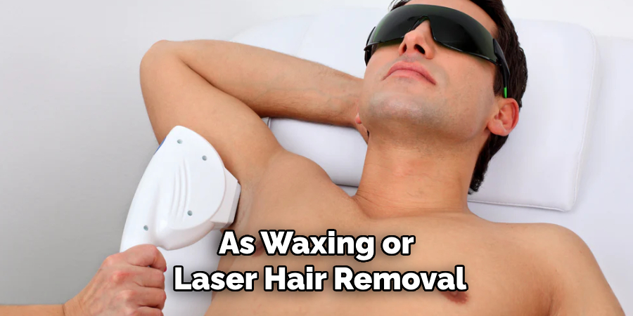 As Waxing or
 Laser Hair Removal