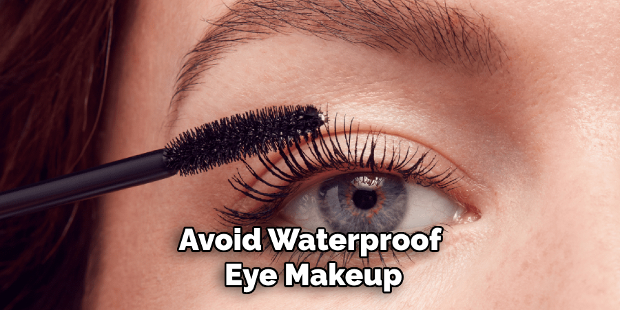 Avoid Waterproof
 Eye Makeup