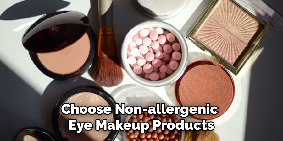 Choose Non-allergenic 
Eye Makeup Products