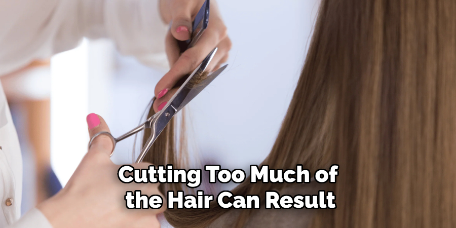 Cutting Too Much of
 the Hair Can Result