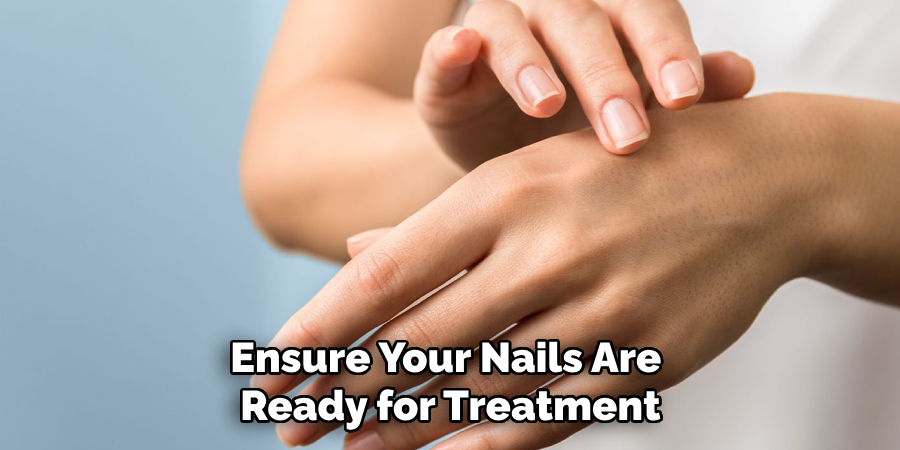 Ensure Your Nails Are
 Ready for Treatment