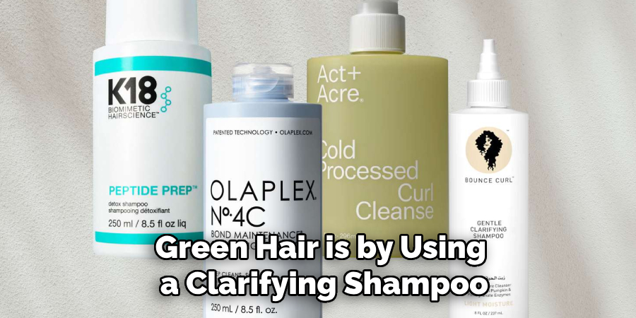 Green Hair is by Using
 a Clarifying Shampoo