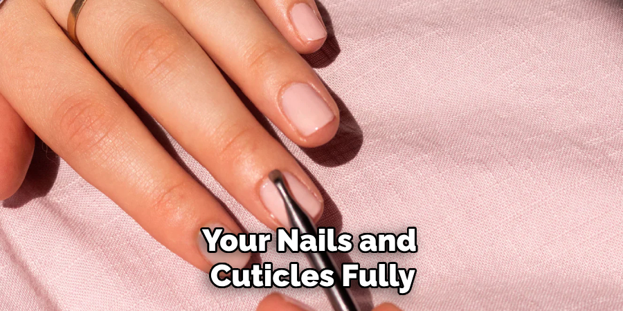 Your Nails and
 Cuticles Fully