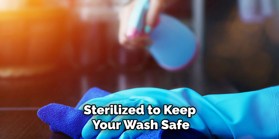 Sterilized to Keep
Your Wash Safe