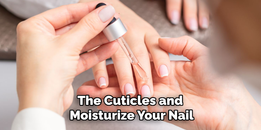 The Cuticles and
 Moisturize Your Nail