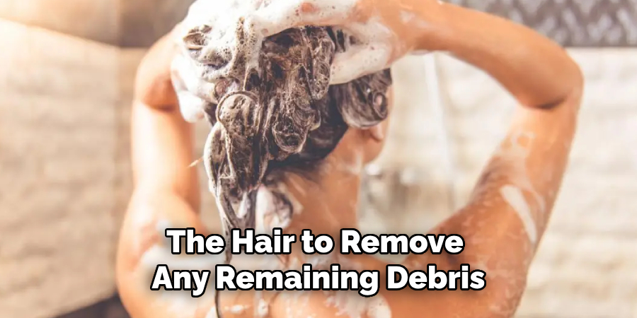 The Hair to Remove 
Any Remaining Debris