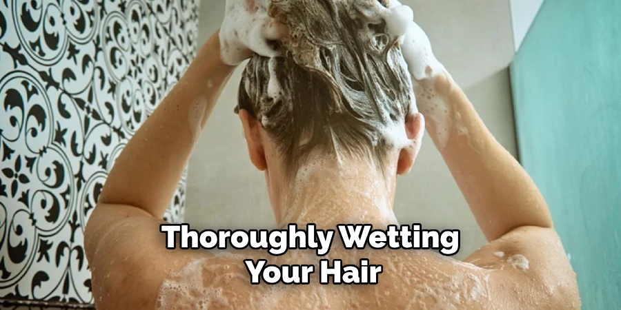 Thoroughly Wetting
 Your Hair