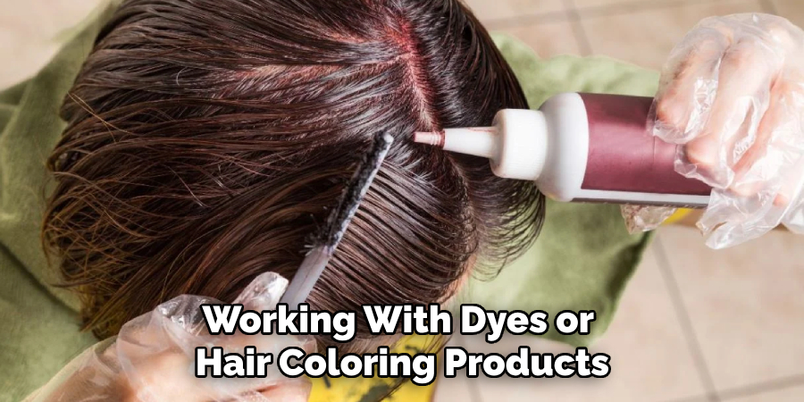 Working With Dyes or
Hair Coloring Products