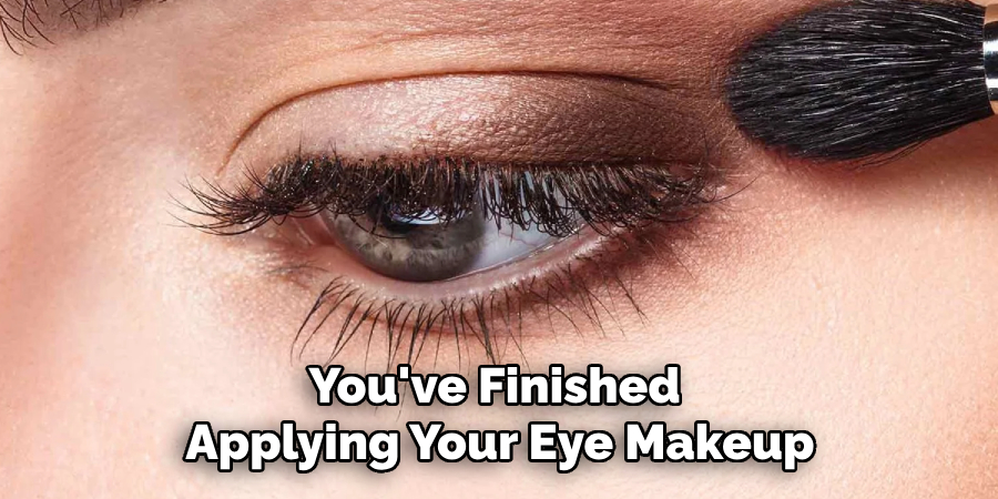 You've Finished 
Applying Your Eye Makeup