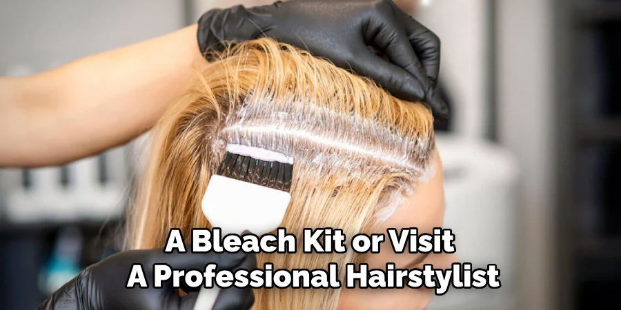A Bleach Kit or Visit
A Professional Hairstylist