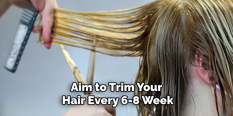Aim to Trim Your
Hair Every 6-8 Week