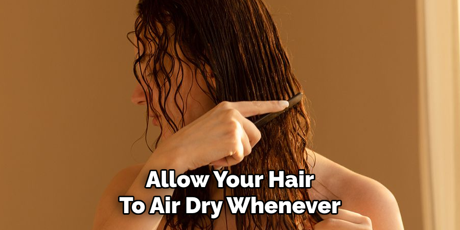 Allow Your Hair
To Air Dry Whenever