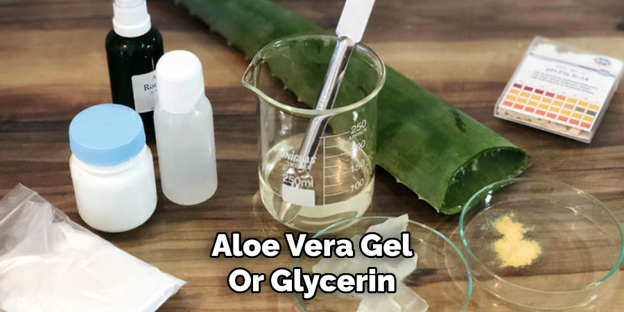 Aloe Vera Gel
Or Glycerin
