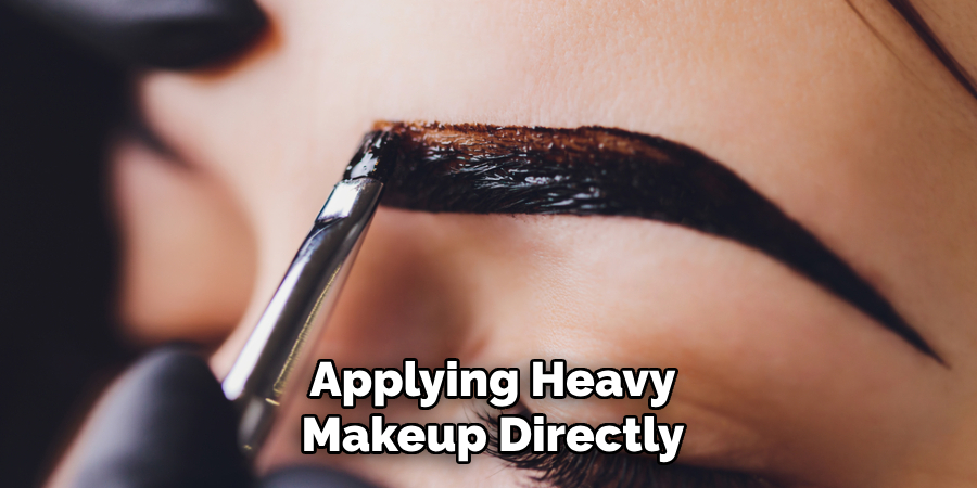 Applying Heavy
Makeup Directly