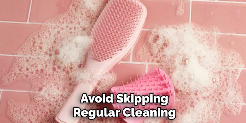 Avoid Skipping
Regular Cleaning