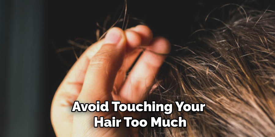 Avoid Touching Your
Hair Too Much
