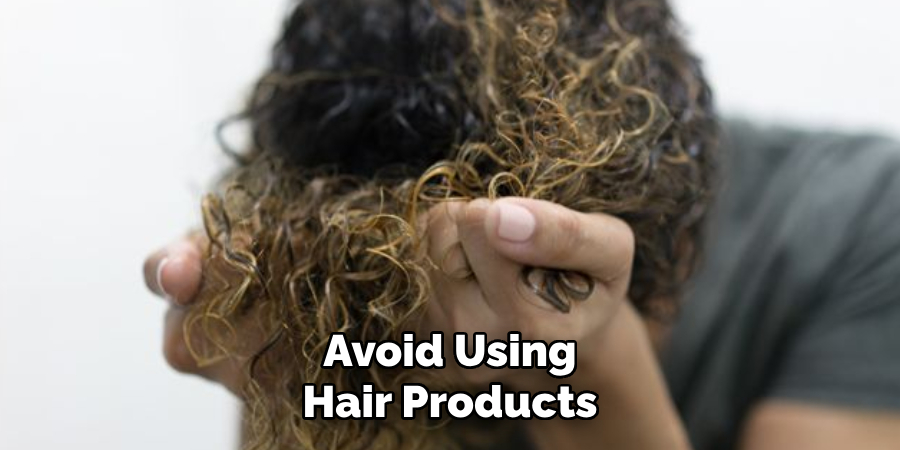 Avoid Using
Hair Products