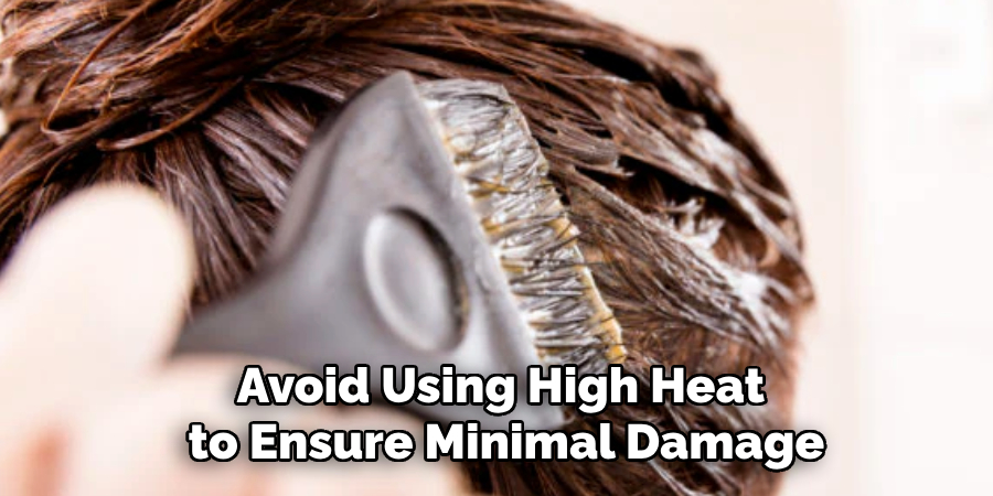 Avoid Using High Heat
 to Ensure Minimal Damage