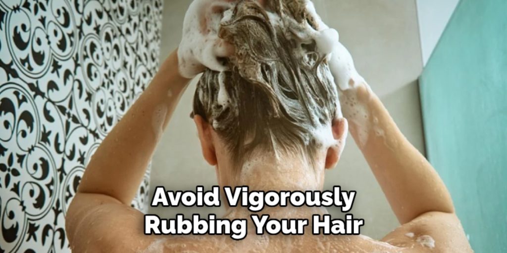 Avoid Vigorously
Rubbing Your Hair
