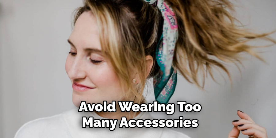 Avoid Wearing Too
Many Accessories