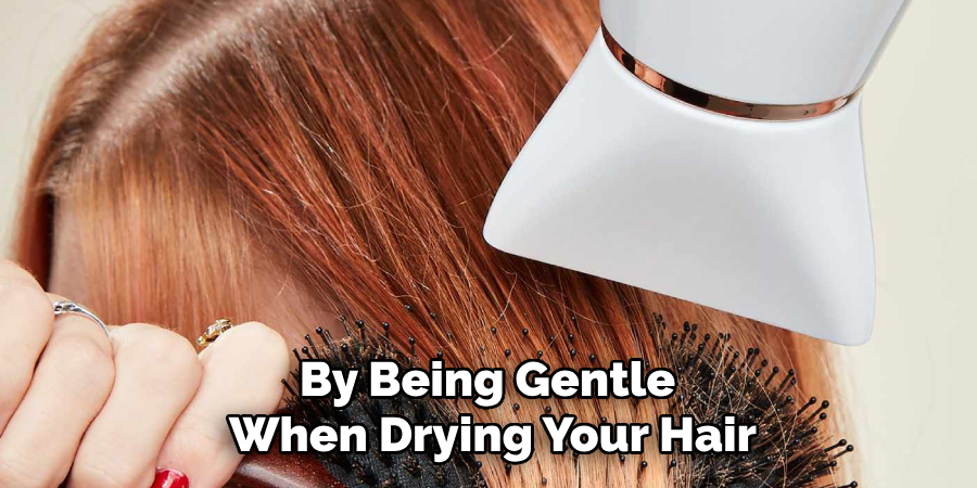By Being Gentle
When Drying Your Hair