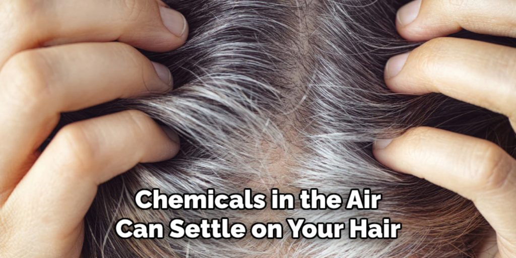 Chemicals in the Air
Can Settle on Your Hair