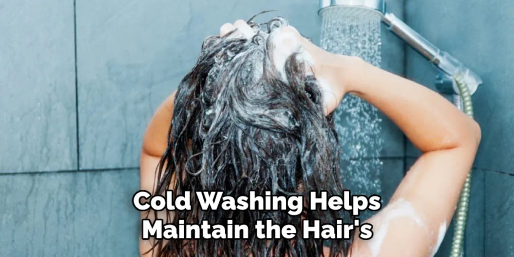 Cold Washing Helps
Maintain the Hair's